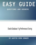 Easy Guide: Oracle Database 11g Performance Tuning: Questions and Answers