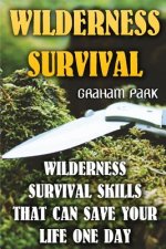 Wilderness Survival: Wilderness Survival Skills That Can Save Your Life One Day