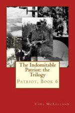 The Indomitable Patriot: the Trilogy