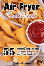 Air Fryer Cookbook: 55 Healthy Step-by-step Air Fryer Recipes For your Family