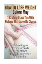 How To Lose Weight Before May: 100 Weight Loss Tips With Pictures That Leave No Chance: (90 Days Fitness Challenge)