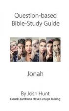 Question-based Bible Study Guide -- Jonah: Good Questions Have Groups Talking