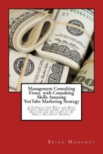 Management Consulting Firms with Consulting Skills Amazing Youtube Marketing Strategy: A Consulting Bible on Free Video Advertising Youtube Success on