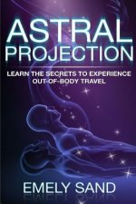 Astral Projection: Learn The Secrets To Experience Out Of Body Control
