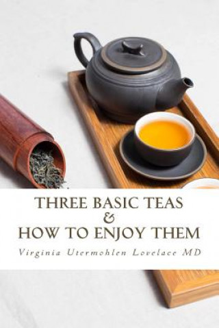 Three Basic Teas and How to Enjoy Them (Virginia Utermohlen Lovelace)(Puha kötésű)