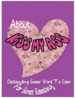 About Kiss My Ass: Outstanding Swear Words To Color For Stress Releasing