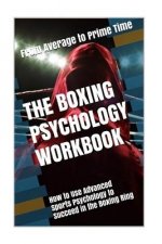 The Boxing Psychology Workbook: How to Use Advanced Sports Psychology to Succeed in the Boxing Ring