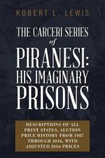 The Carceri Series of Piranesi: His Imaginary Prisons: Descriptions of All Print States, Auction Price History from 1987 through 2016, with Adjusted 2