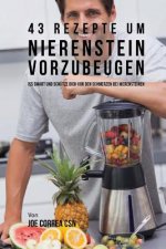 43 Rezepte um Nierenstein vorzubeugen: Iss smart und schütze dich vor den Schmerzen bei Nierensteinen