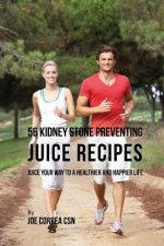 56 Kidney Stone Preventing Juice Recipes: Juice Your Way to a Healthier and happier life