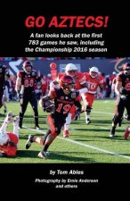 Go Aztecs! 4th Edition: A fan looks back at the first 783 games he saw, including the Championship 2016 season