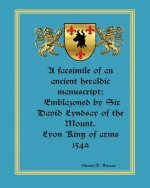 A facsimile of an ancient heraldic manuscript: emblazoned by Sir David Lyndsay of the Mount. Lyon King of arms 1542