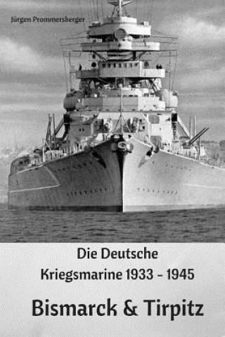 Die Deutsche Kriegsmarine 1933 - 1945: Bismarck & Tirpitz