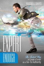 Expert Enough: The Fastest Way to Create a Career as a Go-To Authority