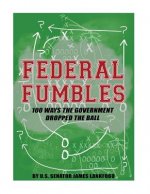 Federal Fumbles: 100 Ways the Government Dropped the Ball