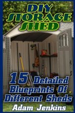 DIY Storage Shed: 15 Detailed Blueprints Of Different Sheds: (Household Hacks, DIY Projects, DIY Crafts, Wood Pallet Projects, Woodworki