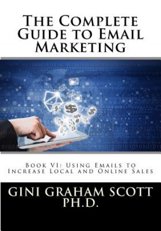 The Complete Guide to Email Marketing: Book VI: Using Emails to Increase Local and Online Sales