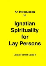 Introduction to Ignatian Spirituality for Lay Persons: Large Format Edition
