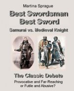 Best Swordsman, Best Sword: Samurai vs. Medieval Knight: The Classic Debate: Provocative and Far-Reaching or Futile and Abusive