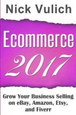 Ecommerce 2017: Grow Your Business Selling on Ebay, Amazon, Etsy, and Fiverr