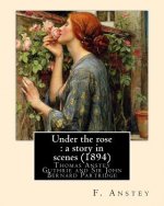 Under the rose: a story in scenes (1894). By: F. Anstey and illustrated By: J. Bernard Partridge: Sir John Bernard Partridge (11 Octob
