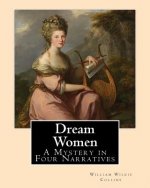 Dream Women By: William Wilkie Collins: A Mystery in Four Narratives