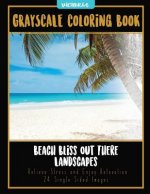Beach Bliss Out There Landscapes: Grayscale Coloring Book Relieve Stress and Enjoy Relaxation 24 Single Sided Images