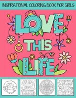 Love This Life Inspirational Coloring Book For Girls: With Colorable Quotes, Unique Mandalas & Love Inspired Images