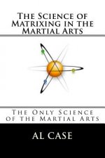 The Science of Matrixing in the Martial Arts: The Only Science of the Martial Arts