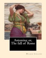 Antonina; or, The fall of Rome By: Wilkie Collins: Novel