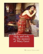 Hide and seek; or, The mystery of Mary Grice By: Wilkie Collins: Novel