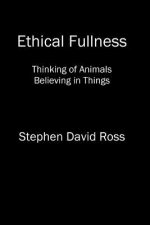 Ethical Fullness: Thinking of Animals, Believing in Things