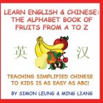 Learn English & Chinese - The Alphabet Book Of Fruits From A To Z: Teaching Simplified Chinese To Kids Is As Easy As ABC!