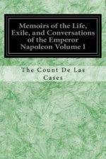 Memoirs of the Life, Exile, and Conversations of the Emperor Napoleon Volume I