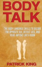 Body Talk: The Body Language Skills to Decode the Opposite Sex, Detect Lies, and Read Anyone Like a Book