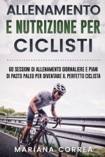 ALLENAMENTO e NUTRIZIONE PER CICLISTI: 60 SESSIONI DI ALLENAMENTO GIORNALIERE E PIANI DI PASTO PALEO PER DIVENTARE Il PERFETTO CICLISTA
