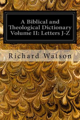 A Biblical and Theological Dictionary Volume II: Letters J-Z: Explanatory of the History, Manners, and Customs of the Jews, and Neighbouring Nations