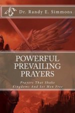 Powerful Prevailing Prayers: Prayers That Shake Kingdoms And Set Men Free