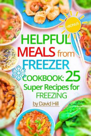 Helpful Meals from Freezer. Cookbook: 25 Super Recipes for Freezing.