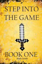 Step Into the Game: Book One: An Epic Video Game Adventure