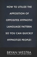 How To Utilize The Apposition of Opposites Hypnotic Language Pattern So You Can Quickly Hypnotize People!
