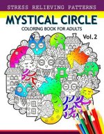 Mystical Circle Coloring Books for Adults Vol.2: A Mandala Coloring Book Amazing Flower, Animal and Doodle Patterns Design