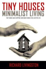 Tiny Houses: Minimalist Living, Tiny Homes and Shipping Container Homes for a Better Life