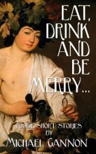 Eat, Drink And Be Merry...: Foodie Short Stories