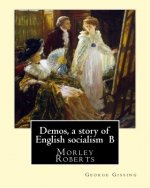 Demos, a story of English socialism By: George Gissing, introduction By: Morley Roberts: Morley Roberts (29 December 1857 - 8 June 1942) was an Englis