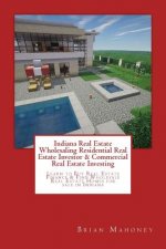 Indiana Real Estate Wholesaling Residential Real Estate Investor & Commercial Real Estate Investing: Learn to Buy Real Estate Finance & Find Wholesale