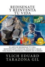Redisé?ate y Reinventa Tú Vida: El Arte de REDISE?AR tú Vida, REINVENTARTE, INNOVAR, RENACER y Crear una Nueva y Mejorada Versión de ti Mismo