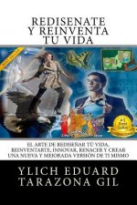 REDISÉ?ATE y REINVENTA Tú Vida: El Arte de REDISE?AR tú Vida, REINVENTARTE, INNOVAR, RENACER y Crear una Nueva y Mejorada Versión de ti Mismo