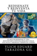 REDISÉ?ATE y Reinventa Tú Vida: El Arte de REDISE?AR tú Vida, REINVENTARTE, INNOVAR, RENACER y Crear una Nueva y Mejorada Versión de ti Mismo