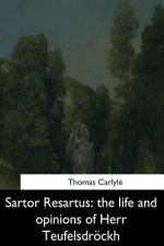 Sartor Resartus: the life and opinions of Herr Teufelsdrockh